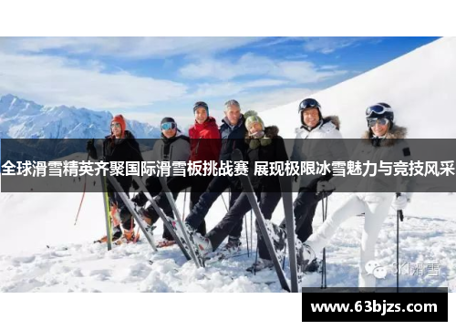 全球滑雪精英齐聚国际滑雪板挑战赛 展现极限冰雪魅力与竞技风采