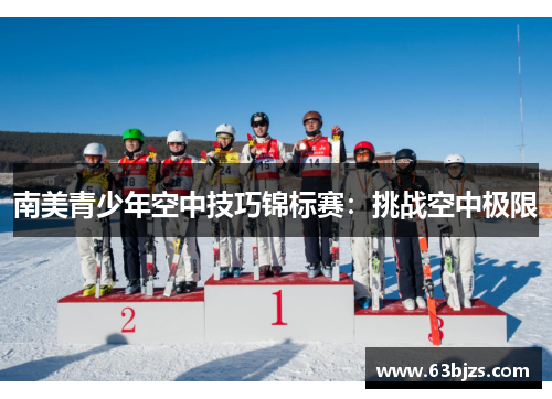 南美青少年空中技巧锦标赛：挑战空中极限
