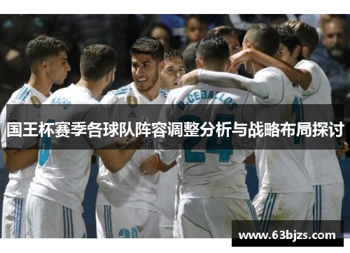 国王杯赛季各球队阵容调整分析与战略布局探讨