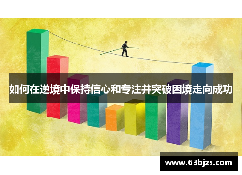 如何在逆境中保持信心和专注并突破困境走向成功