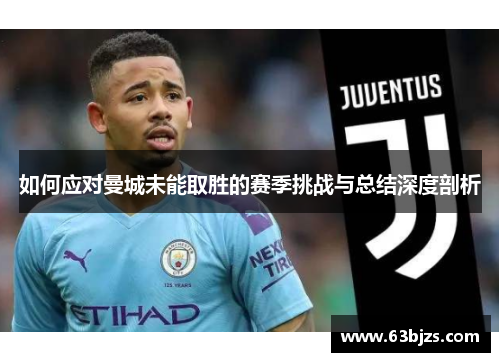 如何应对曼城未能取胜的赛季挑战与总结深度剖析 如何应对曼城未能取胜的赛季挑战与总结深度剖析