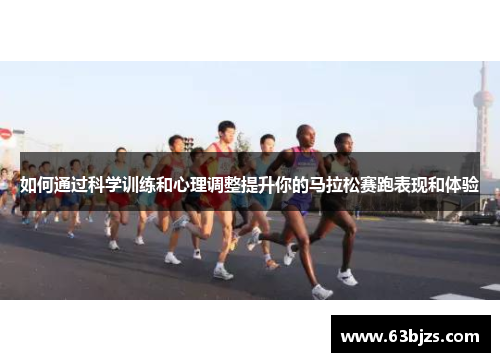如何通过科学训练和心理调整提升你的马拉松赛跑表现和体验